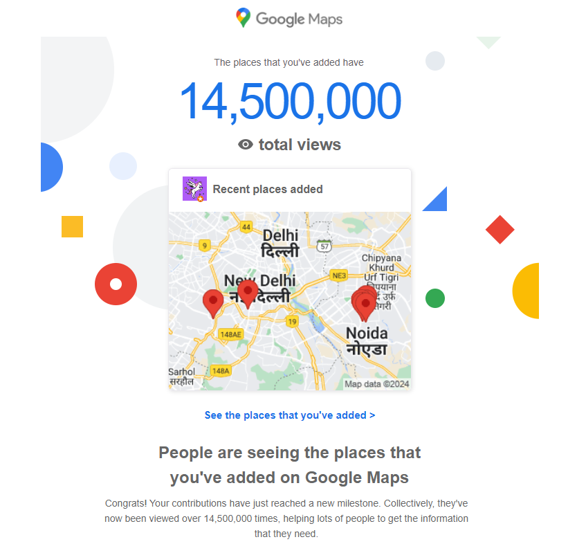 Caption: Congratulatory email received from Google on 07-May-2024 about 14.5 Million total views on places added by me; Data Source: Google Maps Mailer
